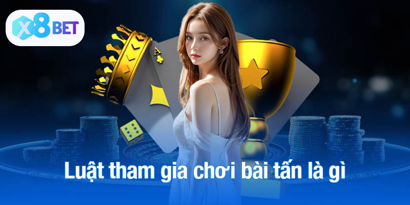 Luật tham gia chơi bài tấn là gì