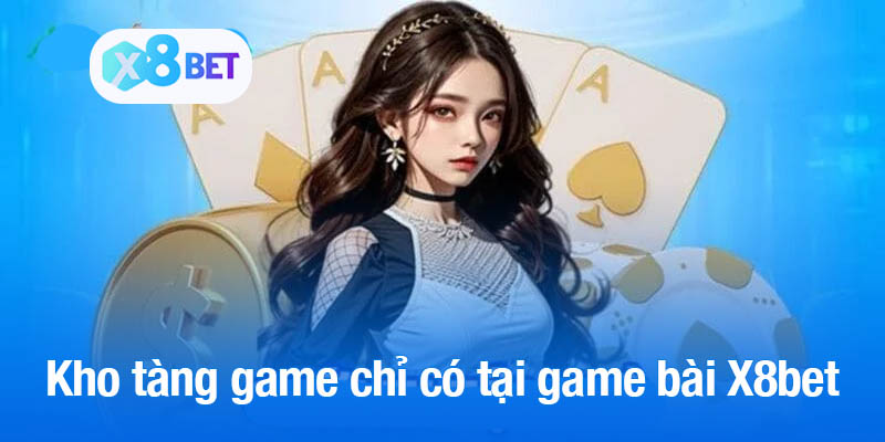 Kho tàng game chỉ có tại game bài X8bet