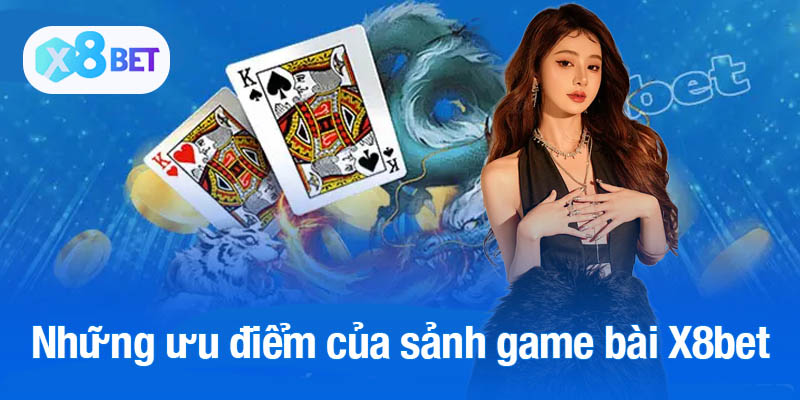 Những ưu điểm của sảnh game bài X8bet