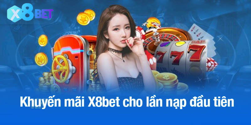 Khuyến mãi X8bet cho lần nạp đầu tiên