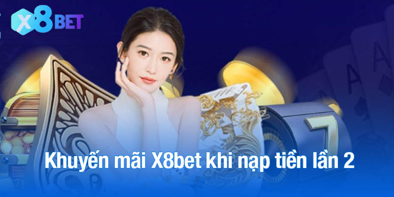 Khuyến mãi X8bet khi nạp tiền lần 2