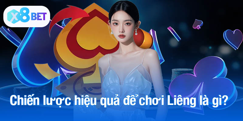 Chiến lược hiệu quả để chơi Liêng là gì?