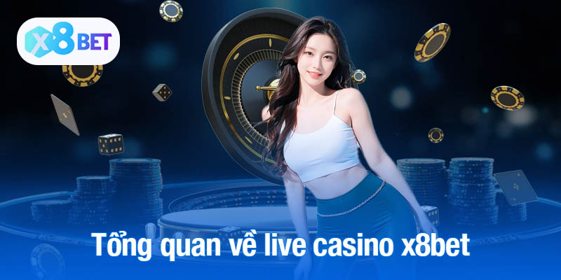 Giới thiệu tổng quan về live casino x8bet