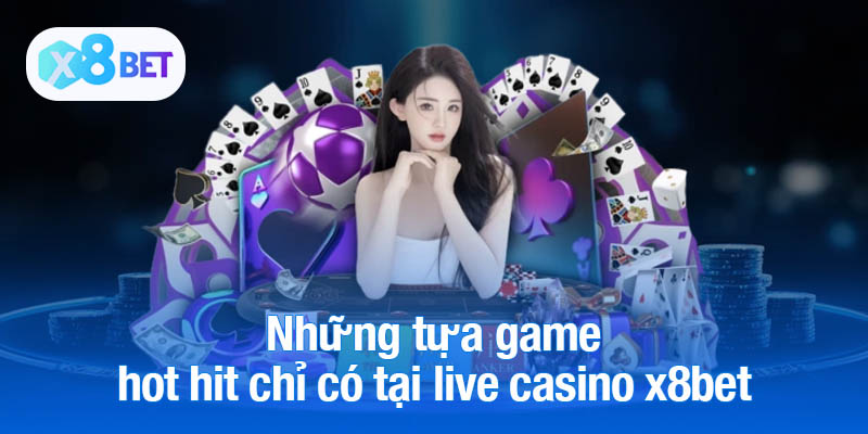 Những tựa game hot hit chỉ có tại live casino x8bet