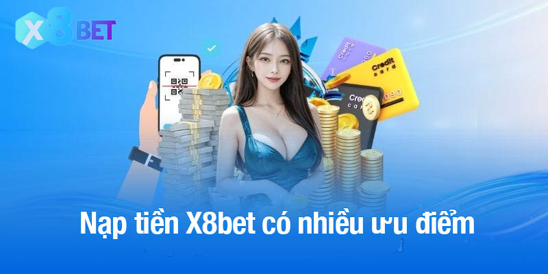 Nạp tiền X8bet có nhiều ưu điểm