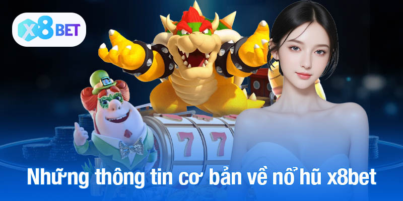 Những thông tin cơ bản cần nắm về nổ hũ x8bet