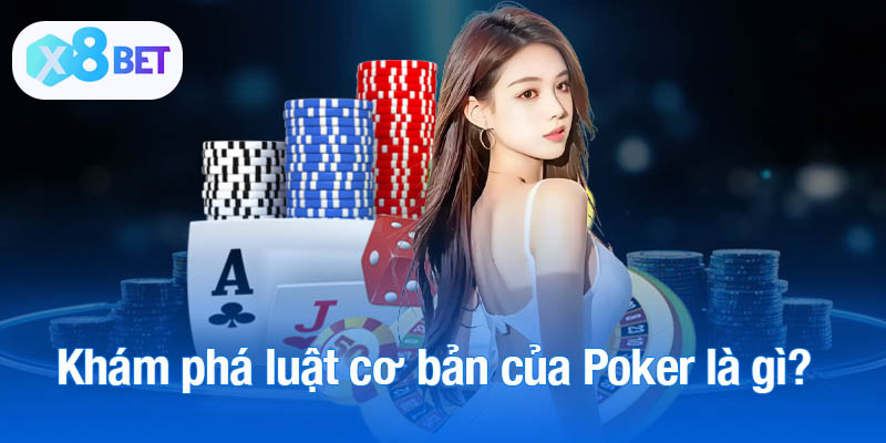 Khám phá luật cơ bản của Poker là gì?