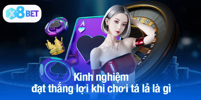 Kinh nghiệm đạt thắng lợi khi chơi tá lả là gì