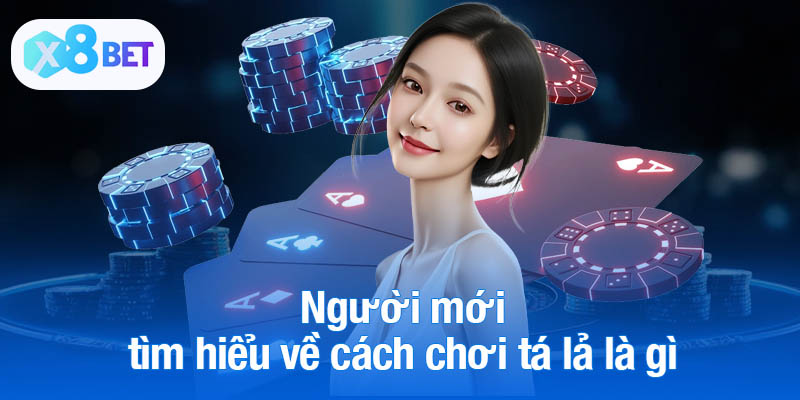 Người mới tìm hiểu về cách chơi tá lả là gì