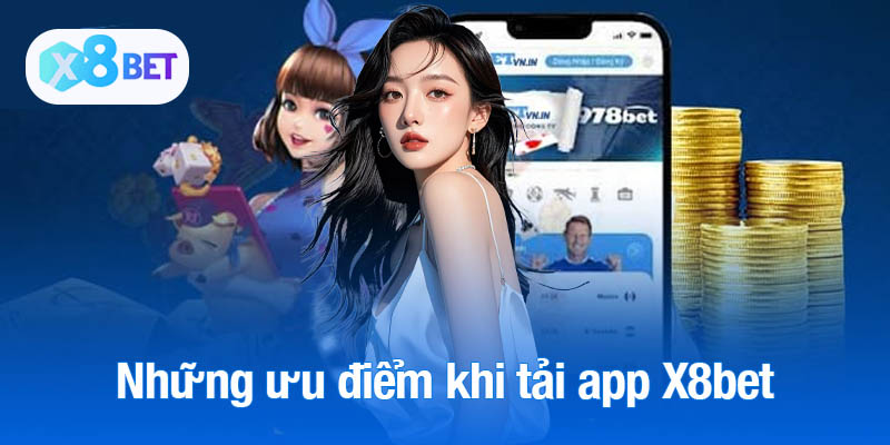 Những ưu điểm khi tải app X8bet