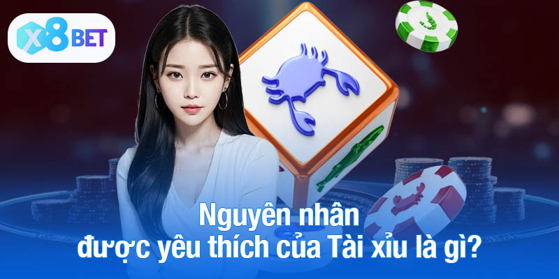 Nguyên nhân được yêu thích của Tài xỉu là gì?