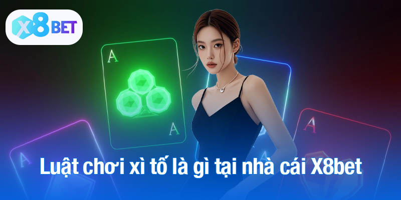 Luật chơi xì tố là gì tại nhà cái X8bet