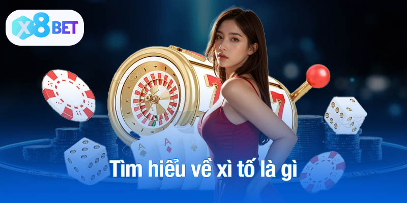 Tìm hiểu về xì tố là gì