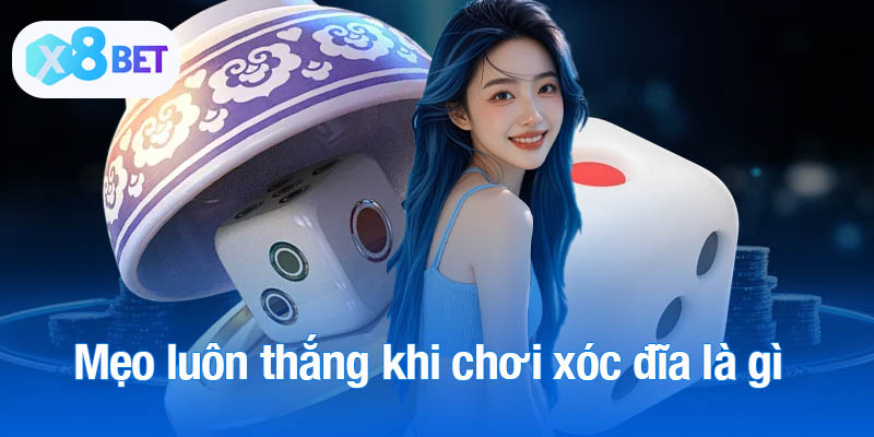 Mẹo luôn thắng khi chơi xóc đĩa là gì