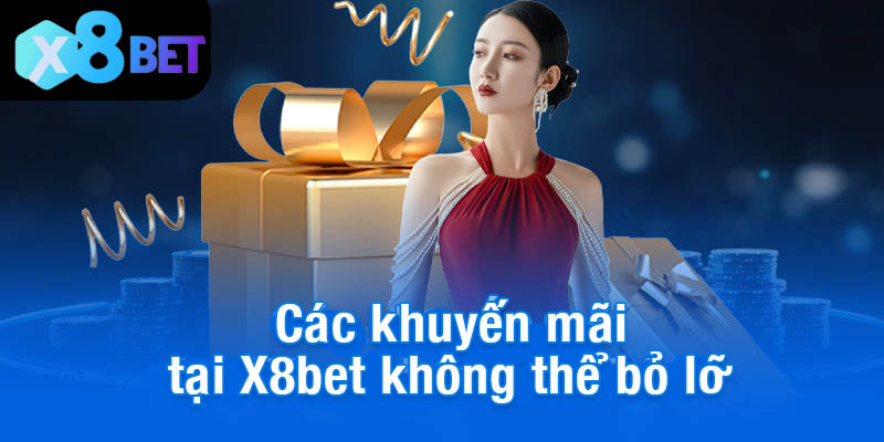 Các khuyến mãi tại X8bet không thể bỏ lỡ