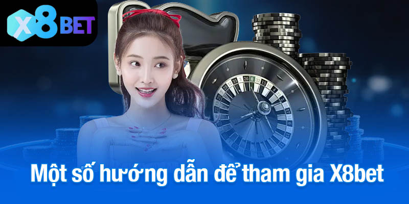 Một số hướng dẫn để tham gia X8bet