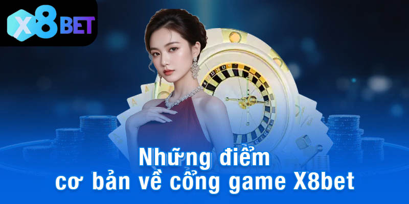 Những điểm cơ bản về cổng game X8bet