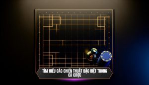 Tìm hiểu các chiến thuật đặc biệt trong cá cược