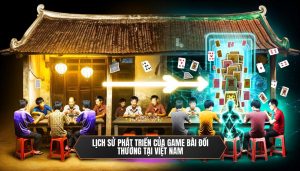 Lịch sử phát triển của game bài đổi thưởng tại Việt Nam